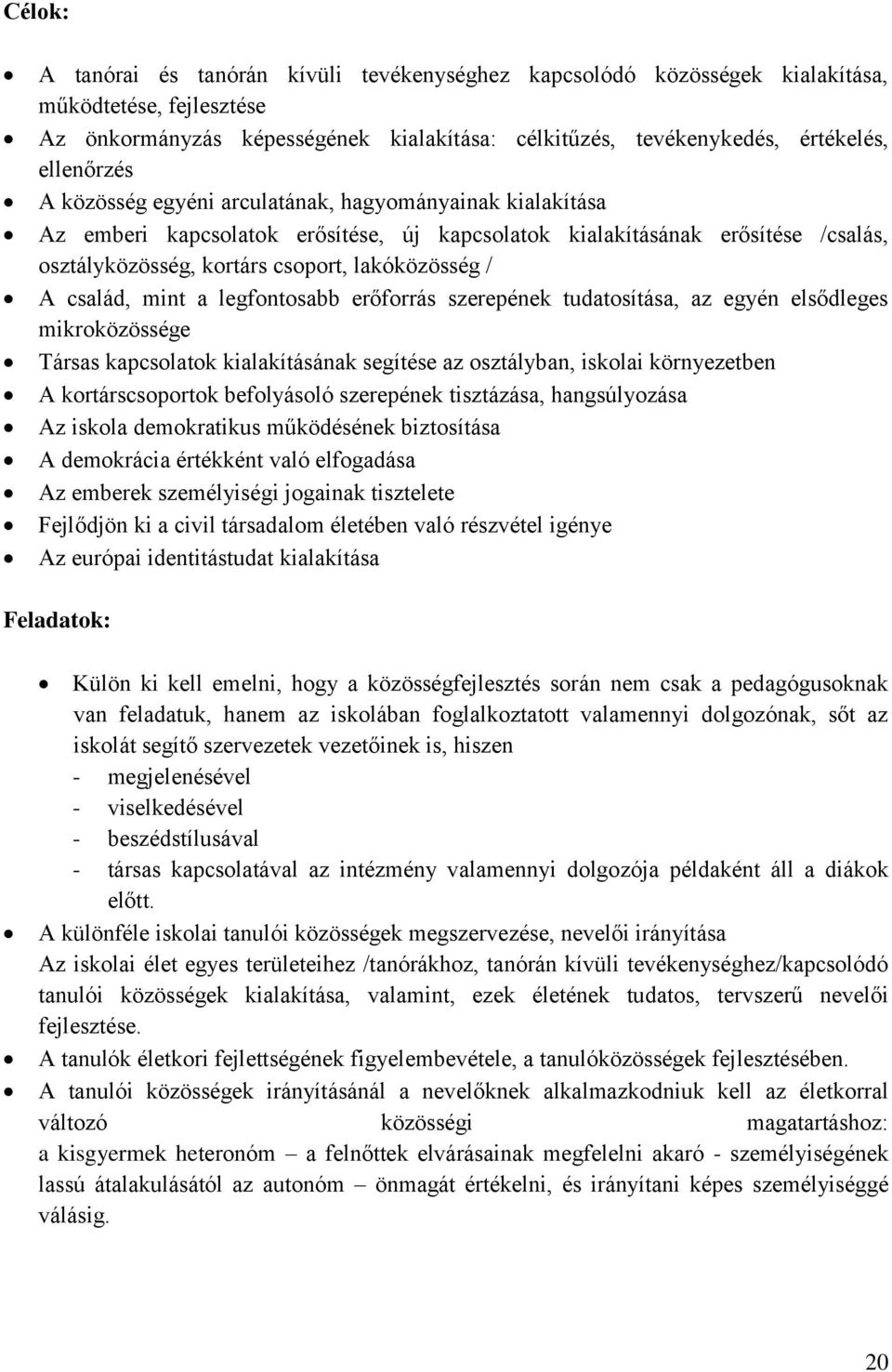 A család, mint a legfontosabb erőforrás szerepének tudatosítása, az egyén elsődleges mikroközössége Társas kapcsolatok kialakításának segítése az osztályban, iskolai környezetben A kortárscsoportok