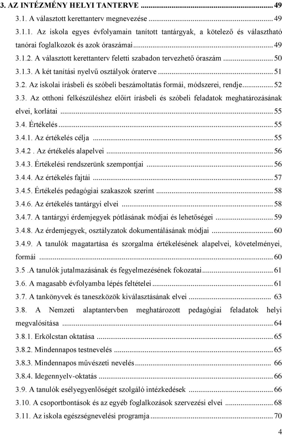 .. 52 3.3. Az otthoni felkészüléshez előírt írásbeli és szóbeli feladatok meghatározásának elvei, korlátai... 55 3.4. Értékelés... 55 3.4.1. Az értékelés célja... 55 3.4.2. Az értékelés alapelvei.