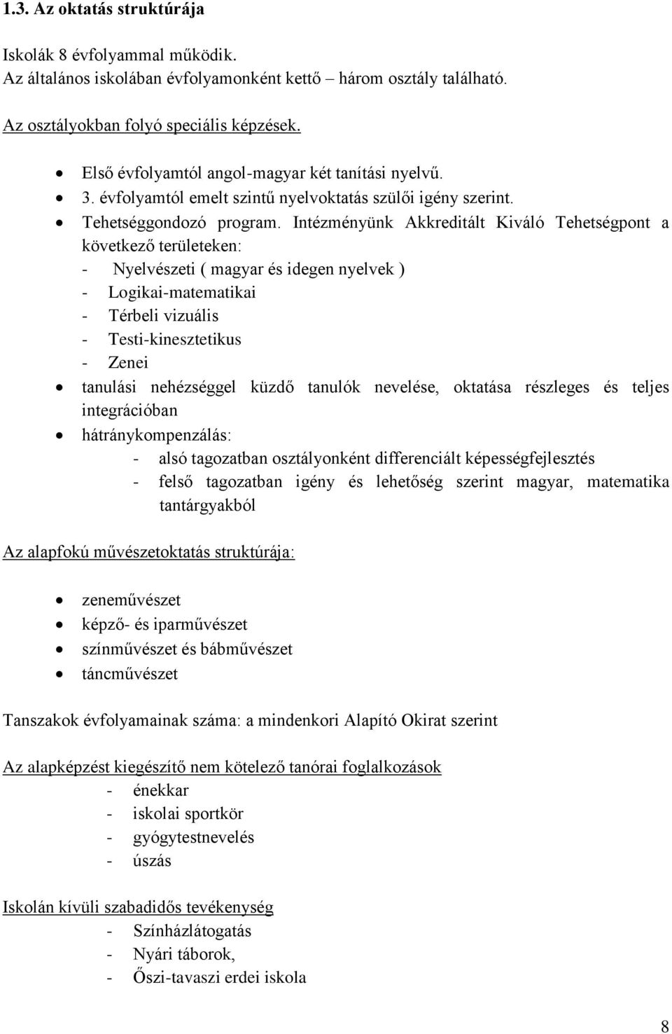 Intézményünk Akkreditált Kiváló Tehetségpont a következő területeken: - Nyelvészeti ( magyar és idegen nyelvek ) - Logikai-matematikai - Térbeli vizuális - Testi-kinesztetikus - Zenei tanulási