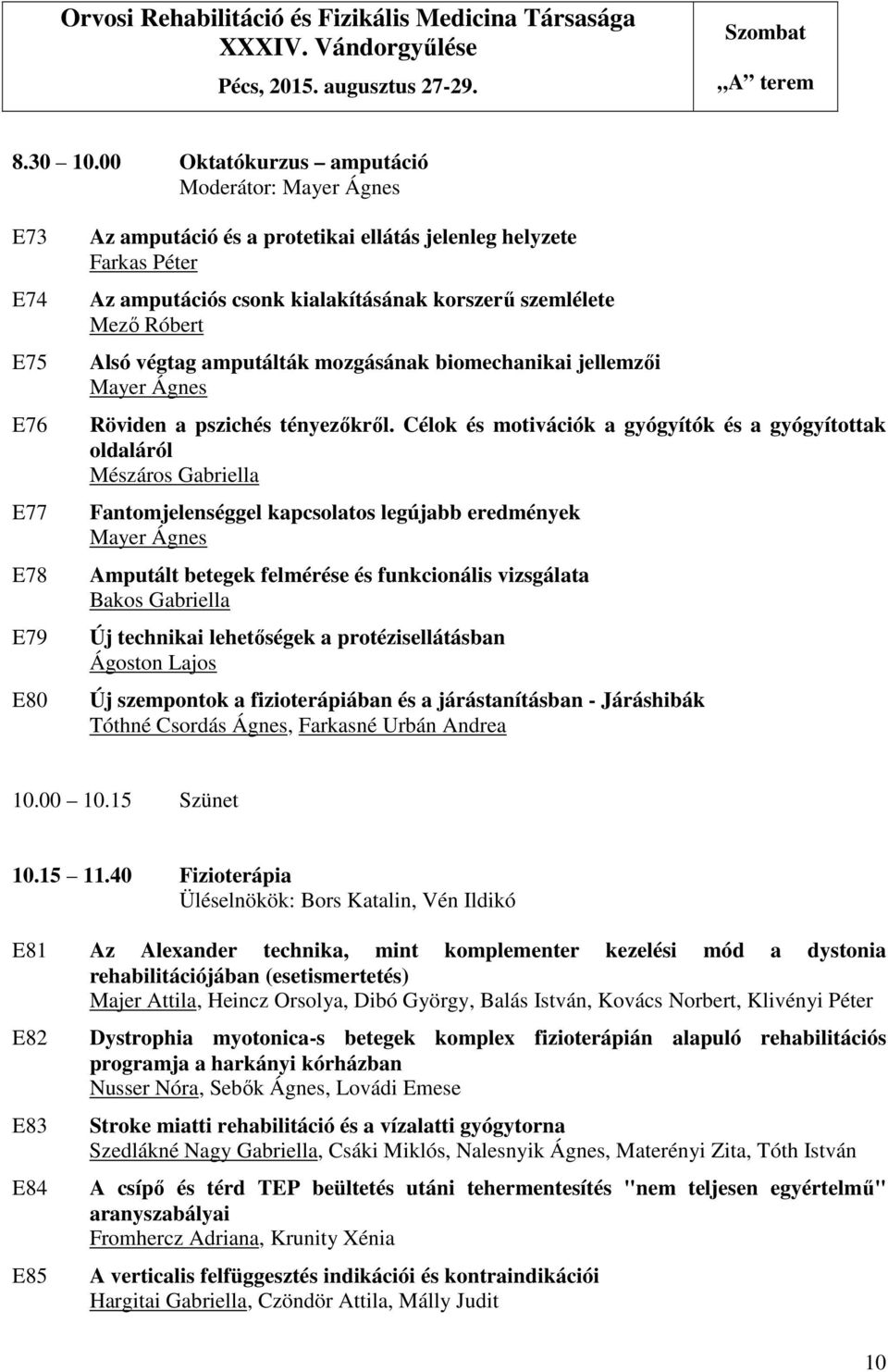 szemlélete Mező Róbert Alsó végtag amputálták mozgásának biomechanikai jellemzői Mayer Ágnes Röviden a pszichés tényezőkről.