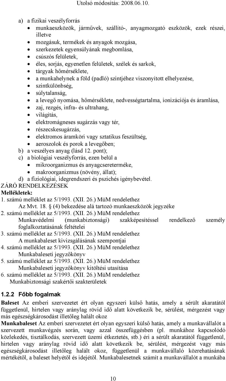 nyomása, hőmérséklete, nedvességtartalma, ionizációja és áramlása, zaj, rezgés, infra- és ultrahang, világítás, elektromágneses sugárzás vagy tér, részecskesugárzás, elektromos áramköri vagy