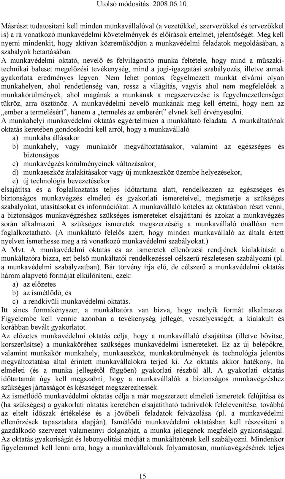 A munkavédelmi oktató, nevelő és felvilágosító munka feltétele, hogy mind a műszakitechnikai baleset megelőzési tevékenység, mind a jogi-igazgatási szabályozás, illetve annak gyakorlata eredményes