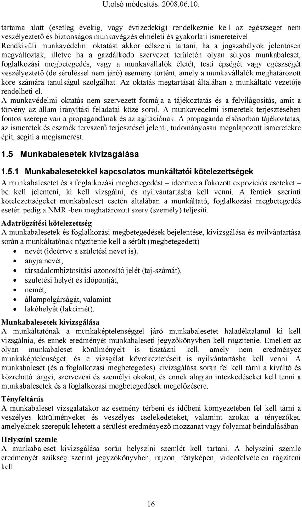 vagy a munkavállalók életét, testi épségét vagy egészségét veszélyeztető (de sérüléssel nem járó) esemény történt, amely a munkavállalók meghatározott köre számára tanulságul szolgálhat.