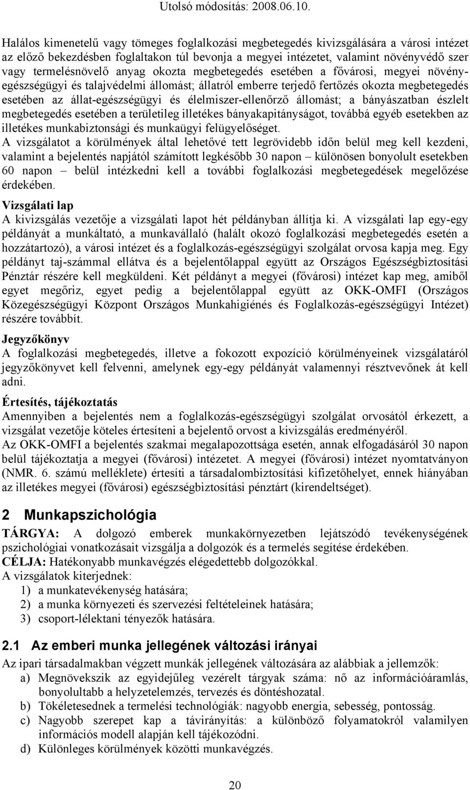 élelmiszer-ellenőrző állomást; a bányászatban észlelt megbetegedés esetében a területileg illetékes bányakapitányságot, továbbá egyéb esetekben az illetékes munkabiztonsági és munkaügyi