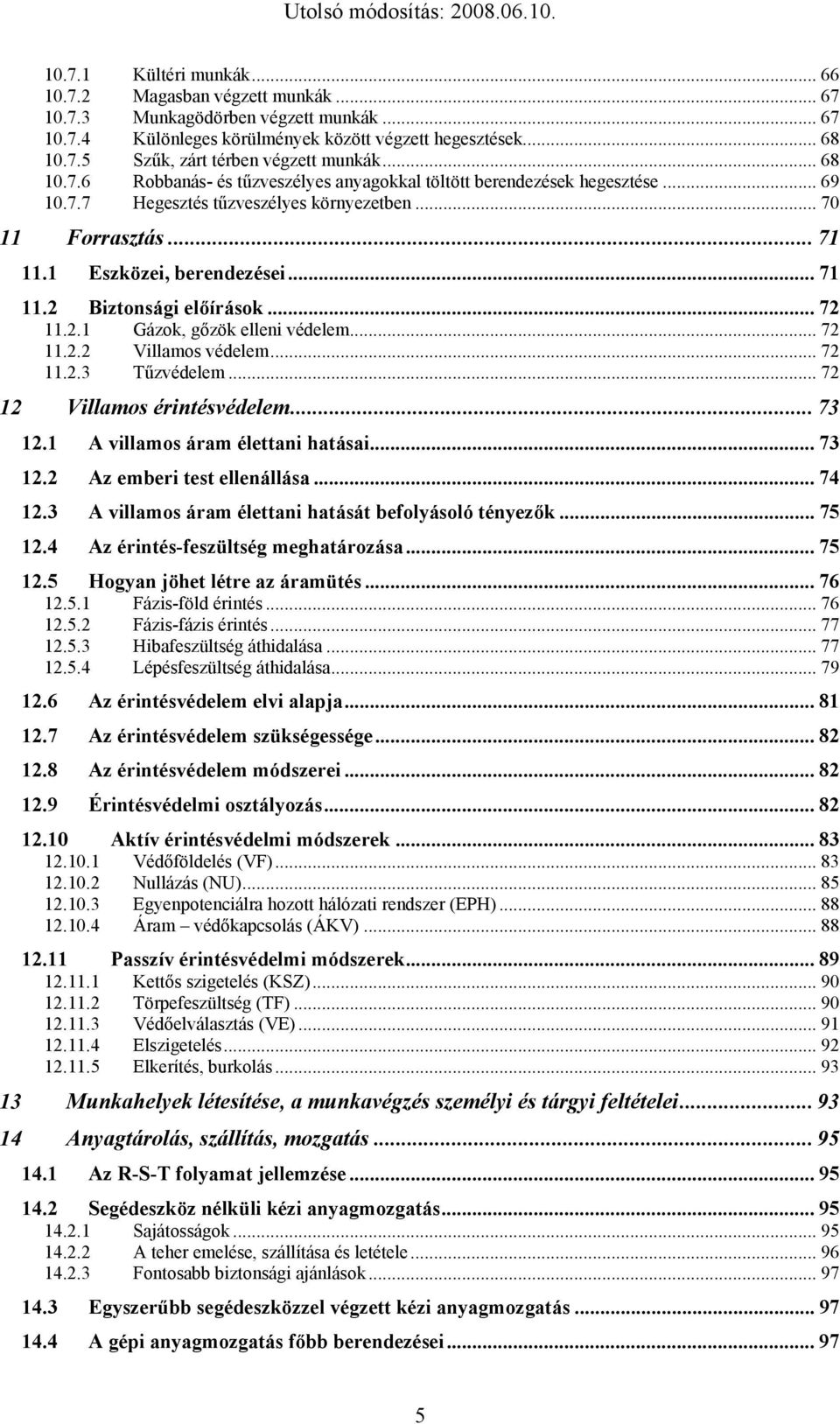 .. 72 11.2.1 Gázok, gőzök elleni védelem... 72 11.2.2 Villamos védelem... 72 11.2.3 Tűzvédelem... 72 12 Villamos érintésvédelem... 73 12.1 A villamos áram élettani hatásai... 73 12.2 Az emberi test ellenállása.