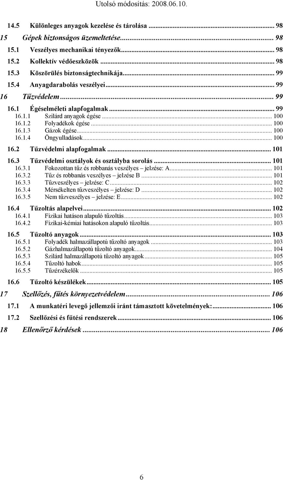 .. 100 16.2 Tűzvédelmi alapfogalmak... 101 16.3 Tűzvédelmi osztályok és osztályba sorolás... 101 16.3.1 Fokozottan tűz és robbanás veszélyes jelzése: A... 101 16.3.2 Tűz és robbanás veszélyes jelzése B.