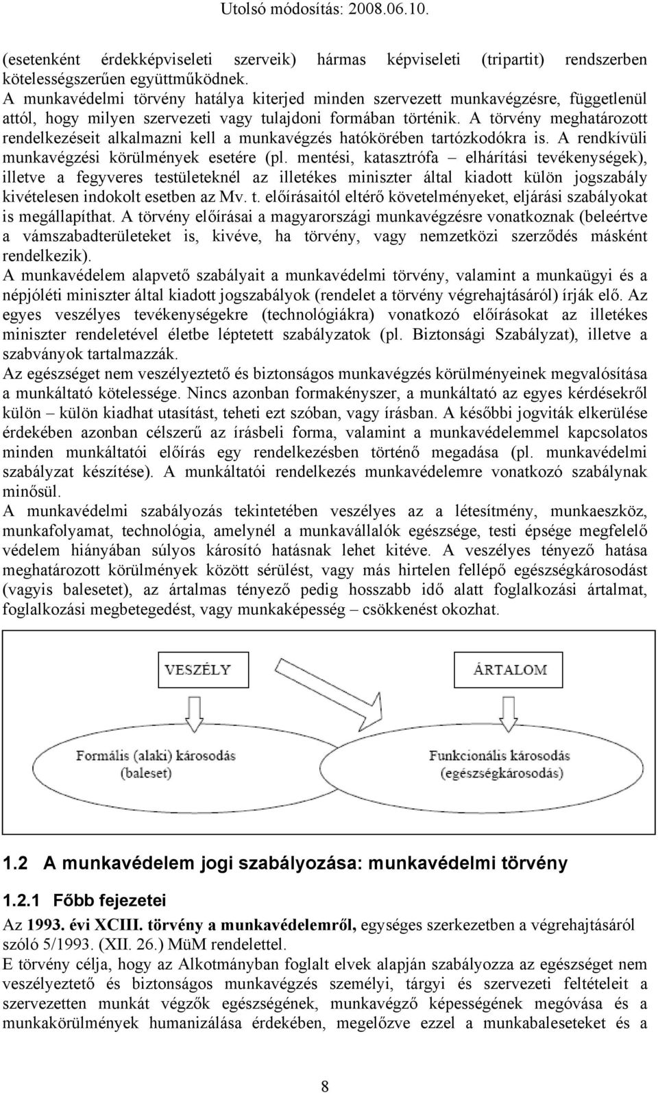 A törvény meghatározott rendelkezéseit alkalmazni kell a munkavégzés hatókörében tartózkodókra is. A rendkívüli munkavégzési körülmények esetére (pl.