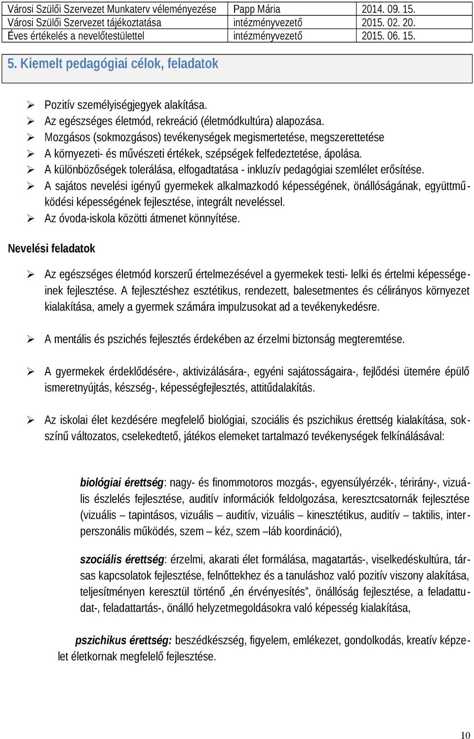 Mozgásos (sokmozgásos) tevékenységek megismertetése, megszerettetése A környezeti- és művészeti értékek, szépségek felfedeztetése, ápolása.