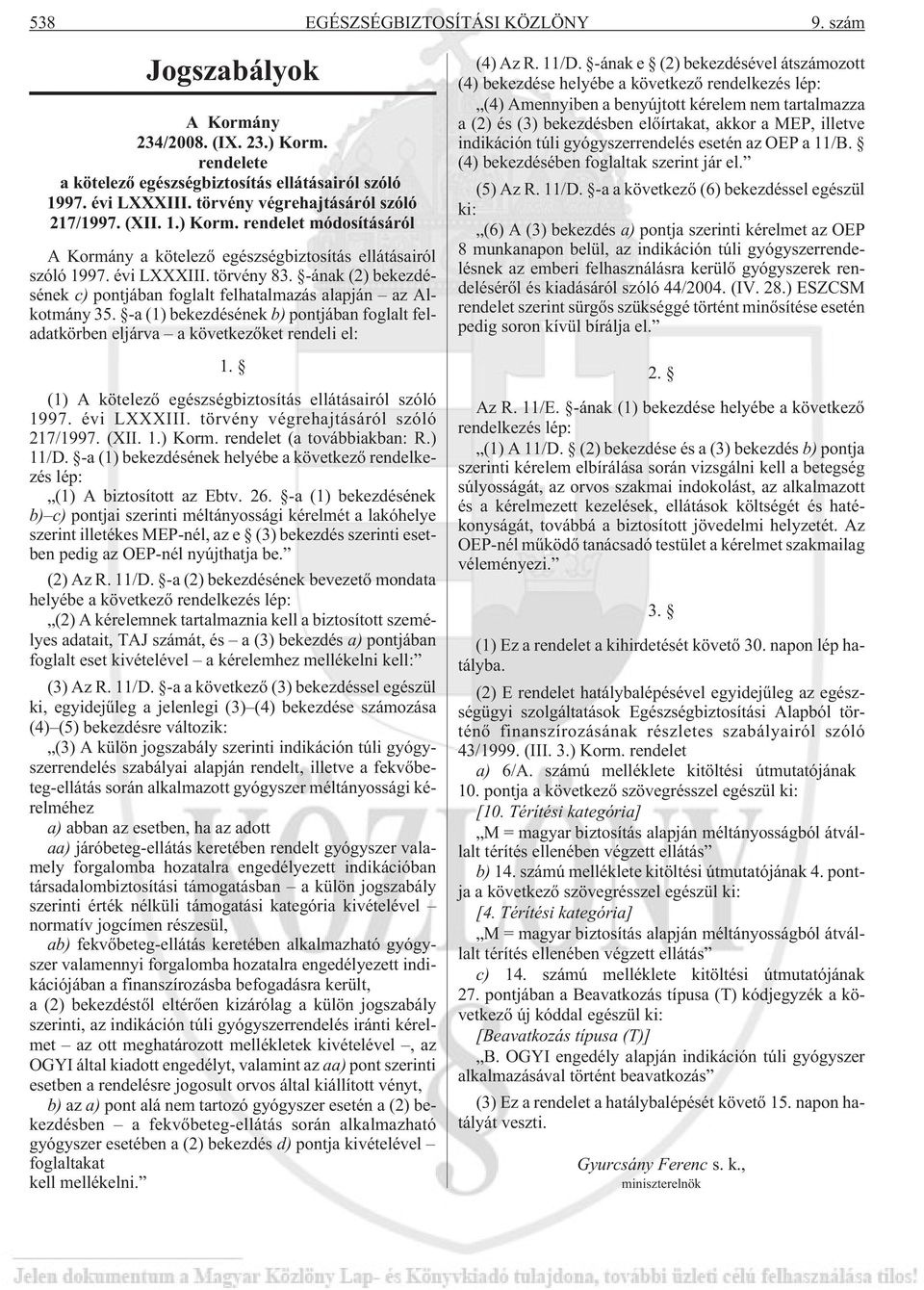 -ának (2) bekezdésének c) pontjában foglalt felhatalmazás alapján az Alkotmány 35. -a (1) bekezdésének b) pontjában foglalt feladatkörben eljárva a következõket rendeli el: 1.