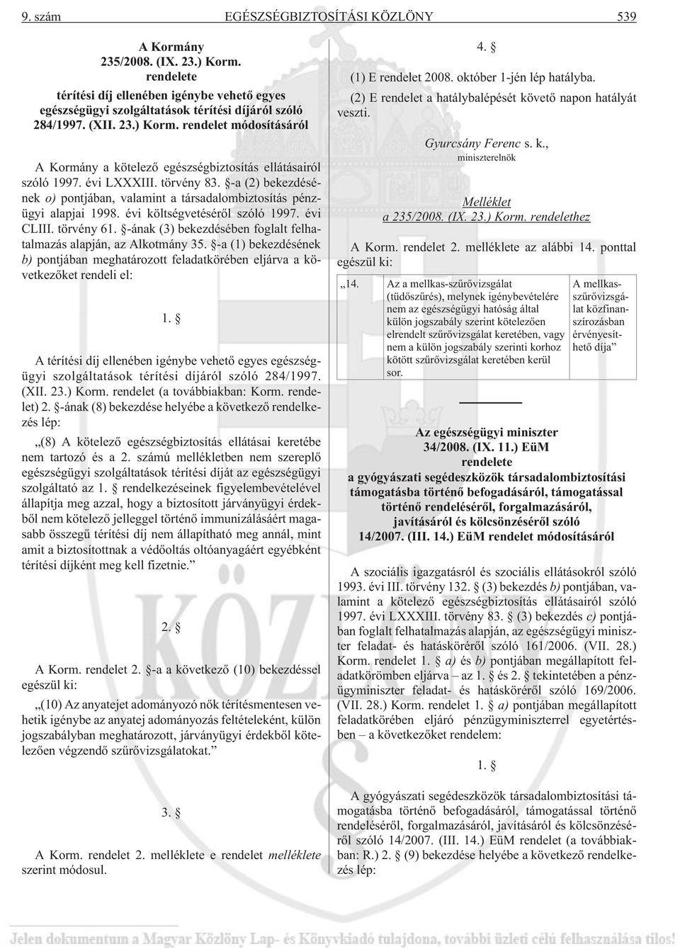 -ának (3) bekezdésében foglalt felhatalmazás alapján, az Alkotmány 35. -a (1) bekezdésének b) pontjában meghatározott feladatkörében eljárva a következõket rendeli el: 1.