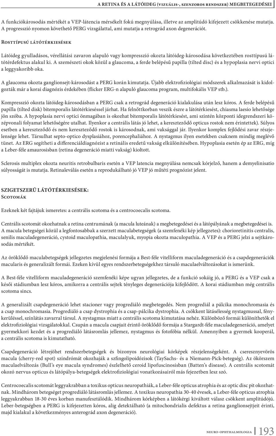 Rosttípusú látótérkiesések Látóideg gyulladásos, vérellátási zavaron alapuló vagy kompresszió okozta látóideg-károsodása következtében rosttípusú látótérdefektus alakul ki.