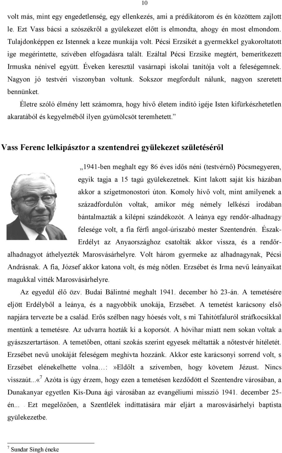 Ezáltal Pécsi Erzsike megtért, bemerítkezett Irmuska nénivel együtt. Éveken keresztül vasárnapi iskolai tanítója volt a feleségemnek. Nagyon jó testvéri viszonyban voltunk.