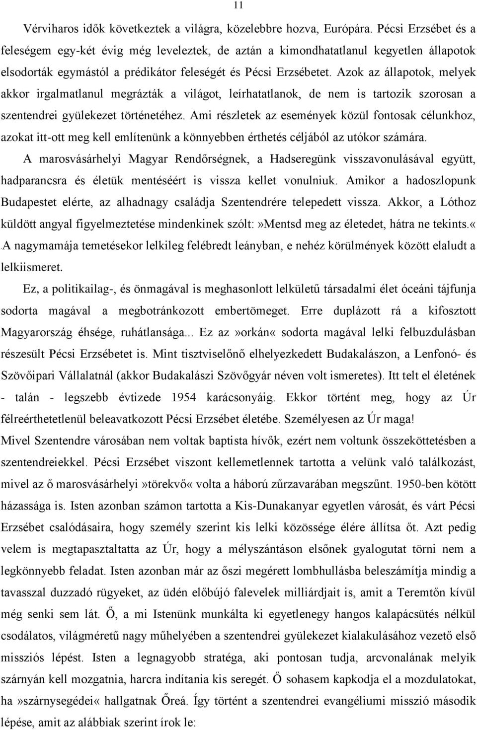 Azok az állapotok, melyek akkor irgalmatlanul megrázták a világot, leírhatatlanok, de nem is tartozik szorosan a szentendrei gyülekezet történetéhez.