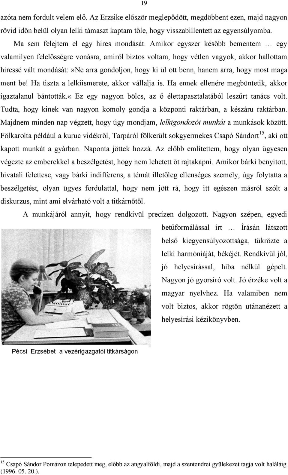 Amikor egyszer később bementem egy valamilyen felelősségre vonásra, amiről biztos voltam, hogy vétlen vagyok, akkor hallottam híressé vált mondását:»ne arra gondoljon, hogy ki ül ott benn, hanem