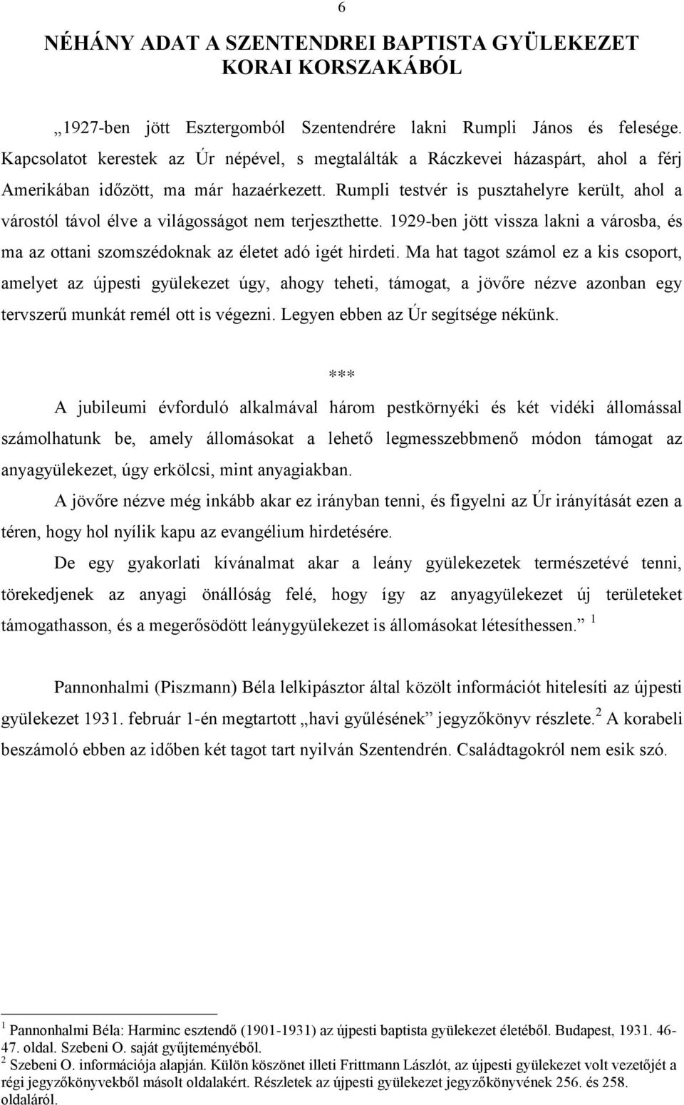 Rumpli testvér is pusztahelyre került, ahol a várostól távol élve a világosságot nem terjeszthette. 1929-ben jött vissza lakni a városba, és ma az ottani szomszédoknak az életet adó igét hirdeti.