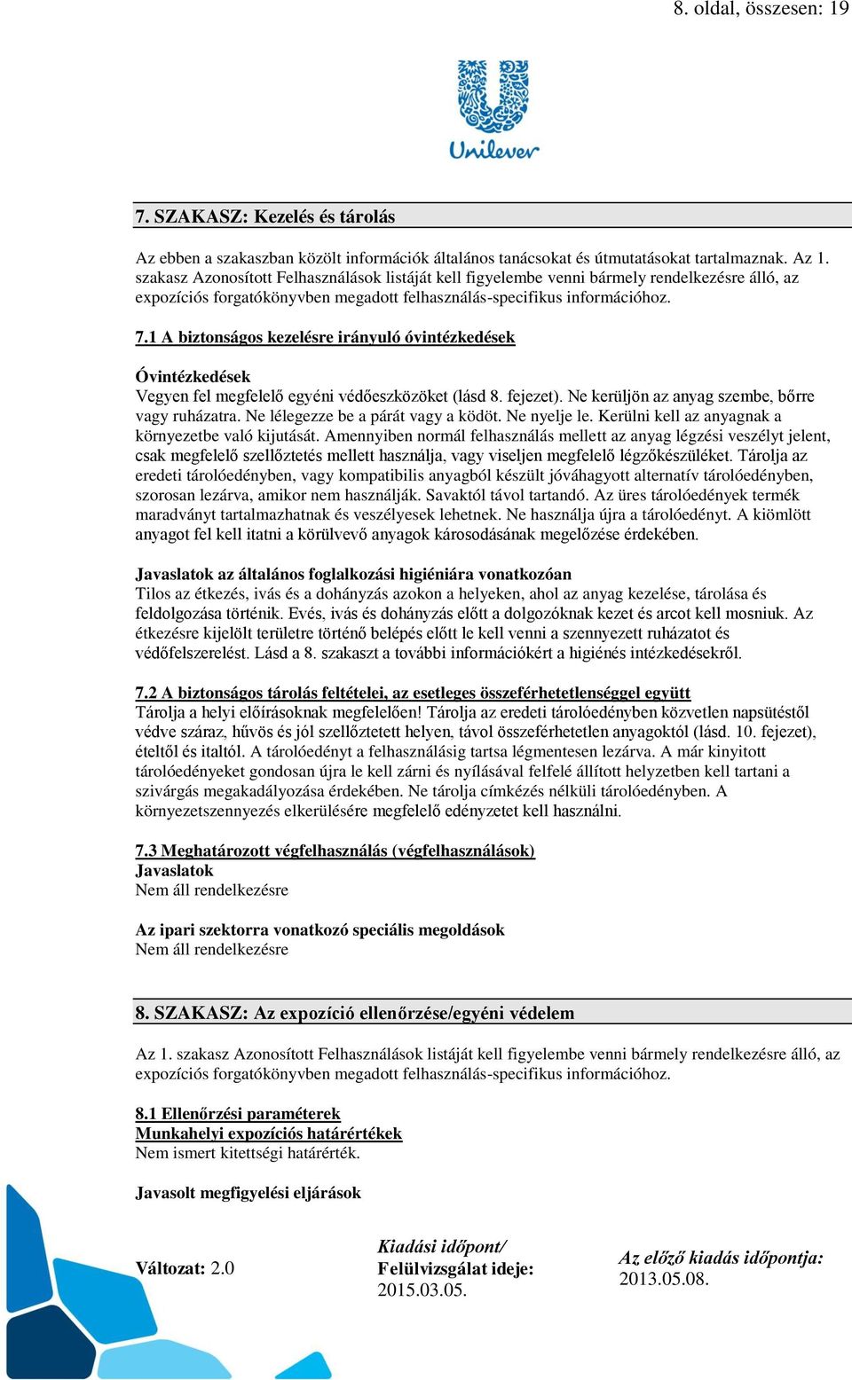 1 A biztonságos kezelésre irányuló óvintézkedések Óvintézkedések Vegyen fel megfelelő egyéni védőeszközöket (lásd 8. fejezet). Ne kerüljön az anyag szembe, bőrre vagy ruházatra.