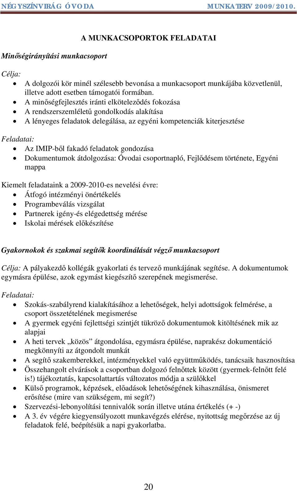 feladatok gondozása Dokumentumok átdolgozása: Óvodai csoportnapló, Fejlődésem története, Egyéni mappa Kiemelt feladataink a 2009-2010-es nevelési évre: Átfogó intézményi önértékelés Programbeválás