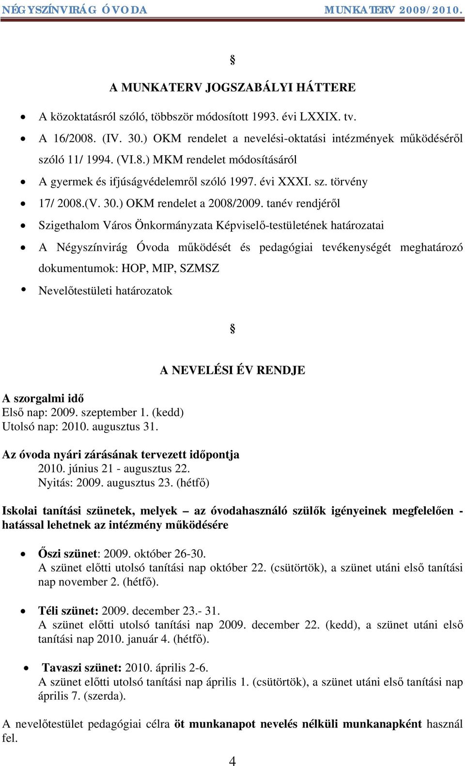 tanév rendjéről Szigethalom Város Önkormányzata Képviselő-testületének határozatai A Négyszínvirág Óvoda működését és pedagógiai tevékenységét meghatározó dokumentumok: HOP, MIP, SZMSZ