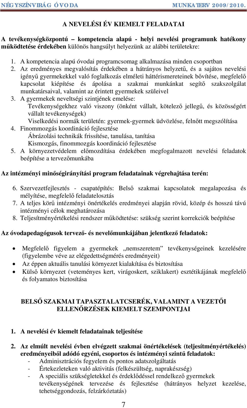 Az eredményes megvalósítás érdekében a hátrányos helyzetű, és a sajátos nevelési igényű gyermekekkel való foglalkozás elméleti háttérismereteinek bővítése, megfelelő kapcsolat kiépítése és ápolása a