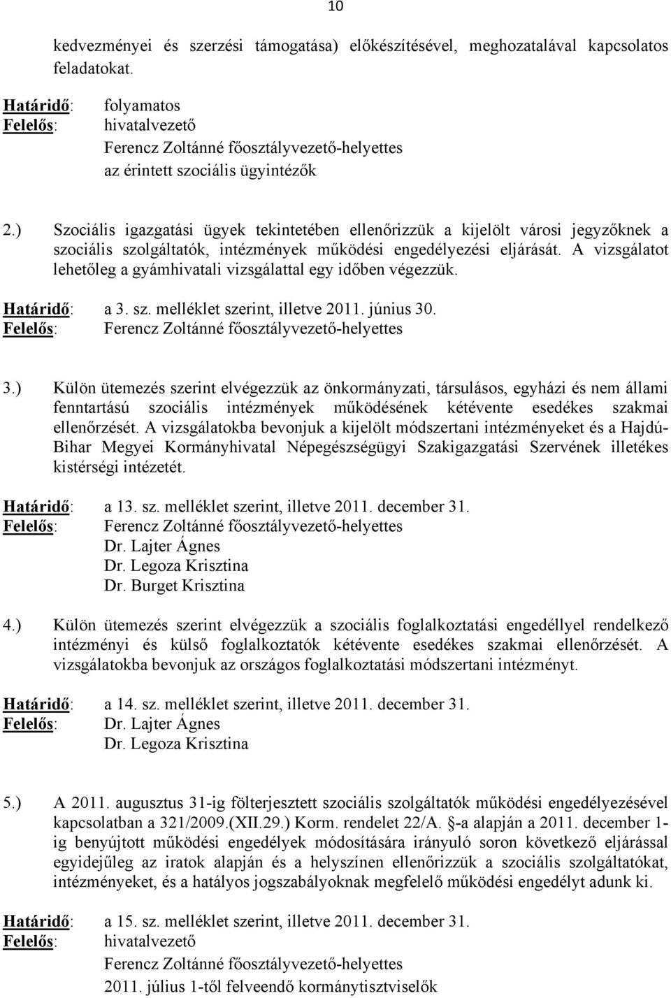 A vizsgálatot lehetőleg a gyámhivatali vizsgálattal egy időben végezzük. a 3. sz. melléklet szerint, illetve 2011. június 30. Ferencz Zoltánné főosztályvezető-helyettes 3.