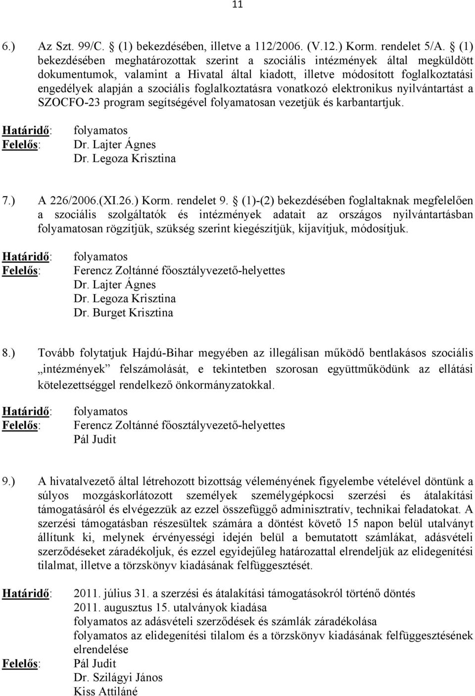 foglalkoztatásra vonatkozó elektronikus nyilvántartást a SZOCFO-23 program segítségével folyamatosan vezetjük és karbantartjuk. folyamatos Dr. Lajter Ágnes Dr. Legoza 7.) A 226/2006.(XI.26.) Korm.