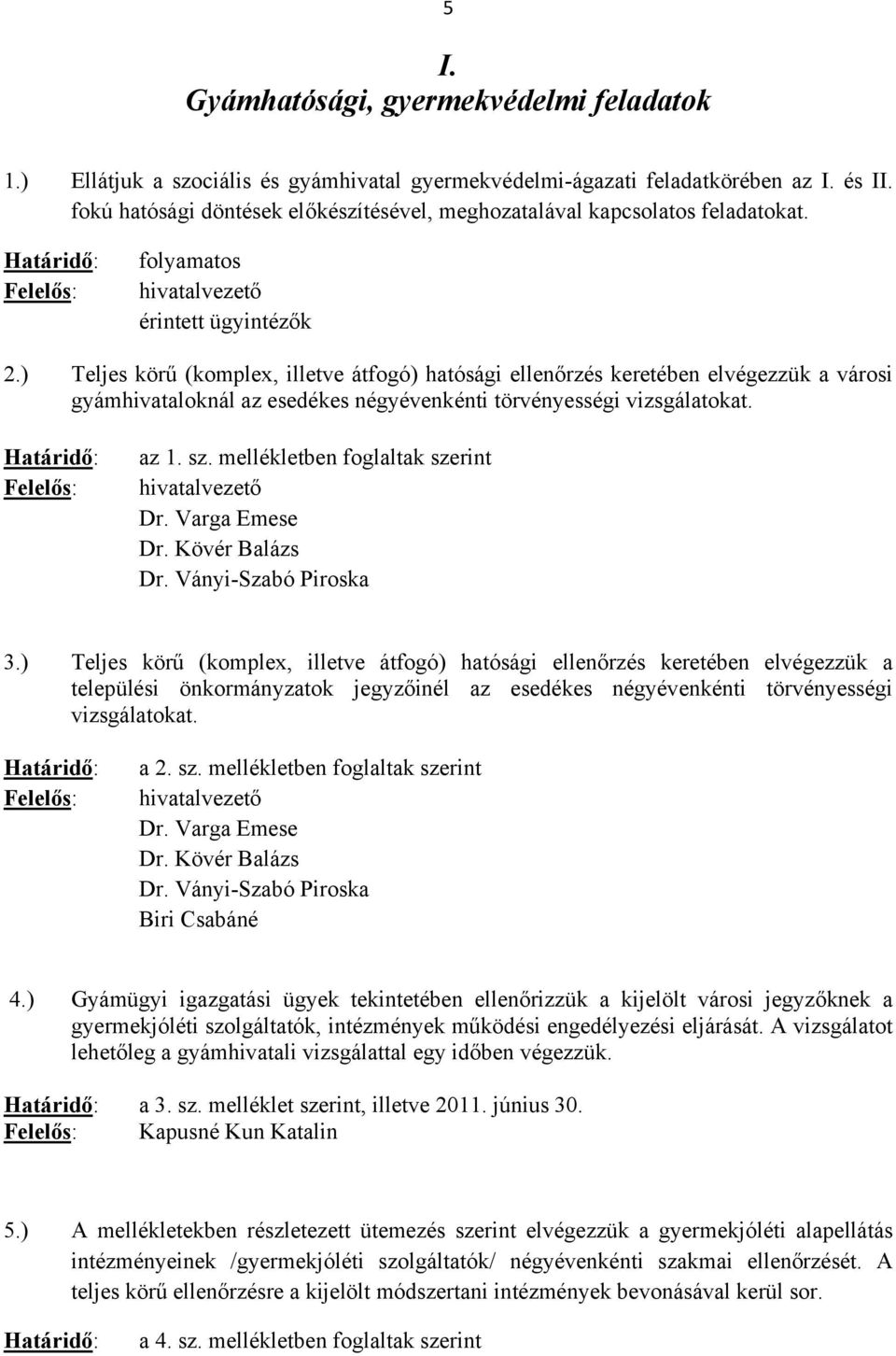 ) Teljes körű (komplex, illetve átfogó) hatósági ellenőrzés keretében elvégezzük a városi gyámhivataloknál az esedékes négyévenkénti törvényességi vizsgálatokat. az 1. sz.