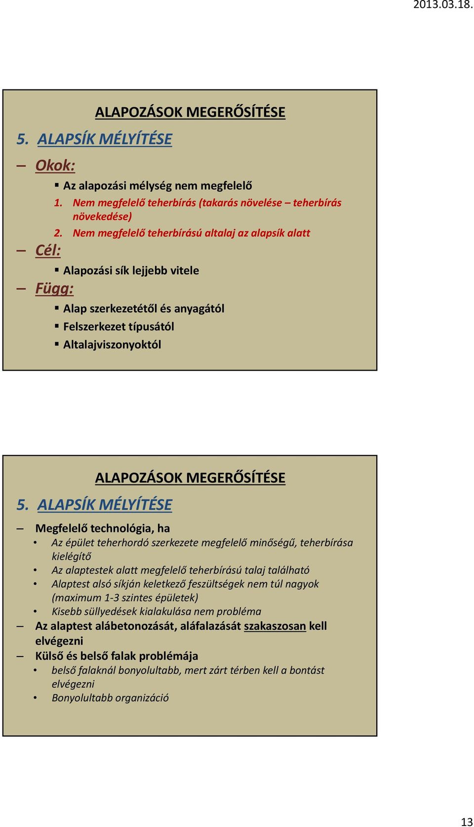 ALAPSÍK MÉLYÍTÉSE Megfelelő technológia, ha Az épület teherhordó szerkezete megfelelő minőségű, teherbírása kielégítő Az alaptestek alatt megfelelő teherbírású talaj található Alaptest alsó síkján