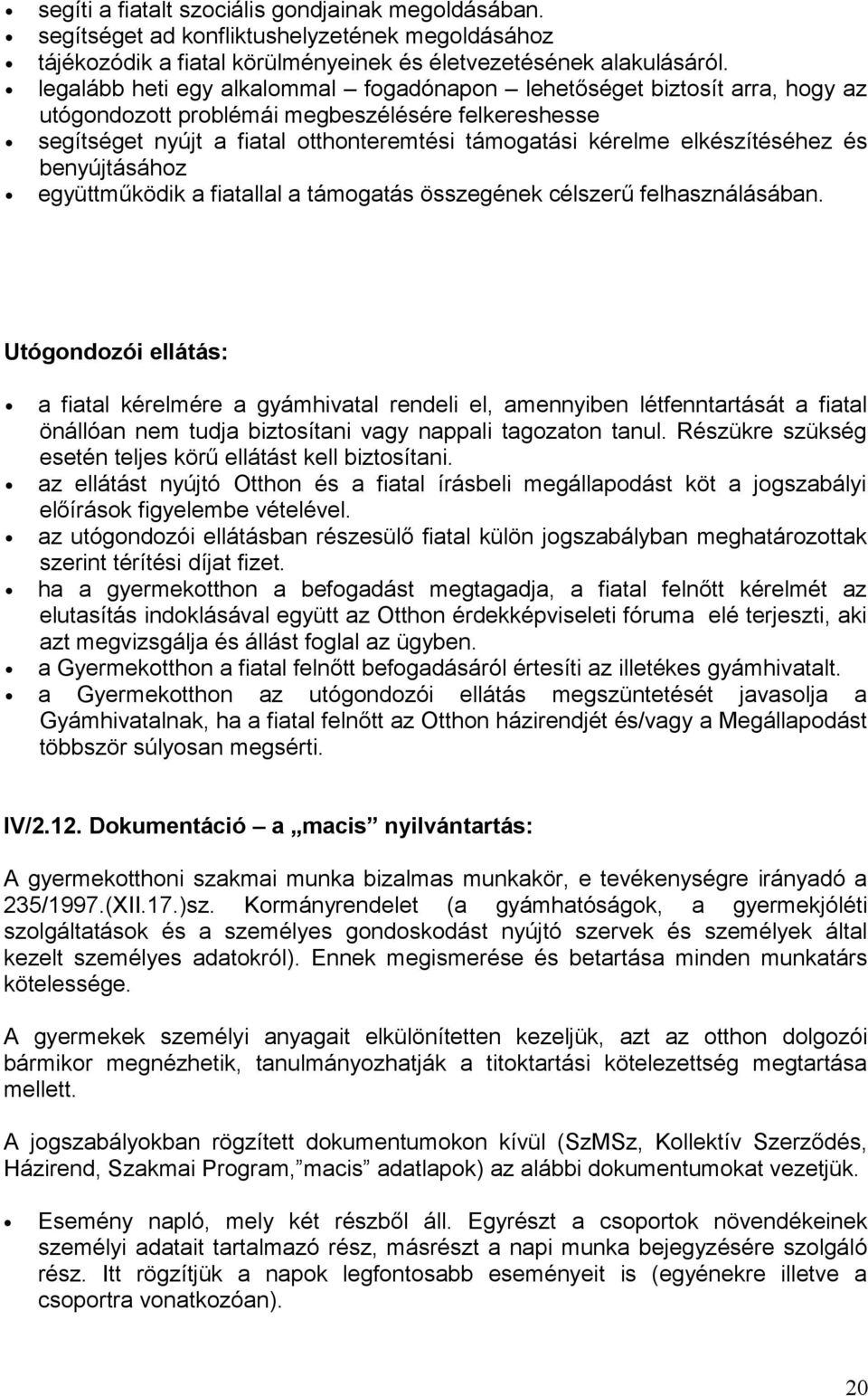 elkészítéséhez és benyújtásához együttműködik a fiatallal a támogatás összegének célszerű felhasználásában.