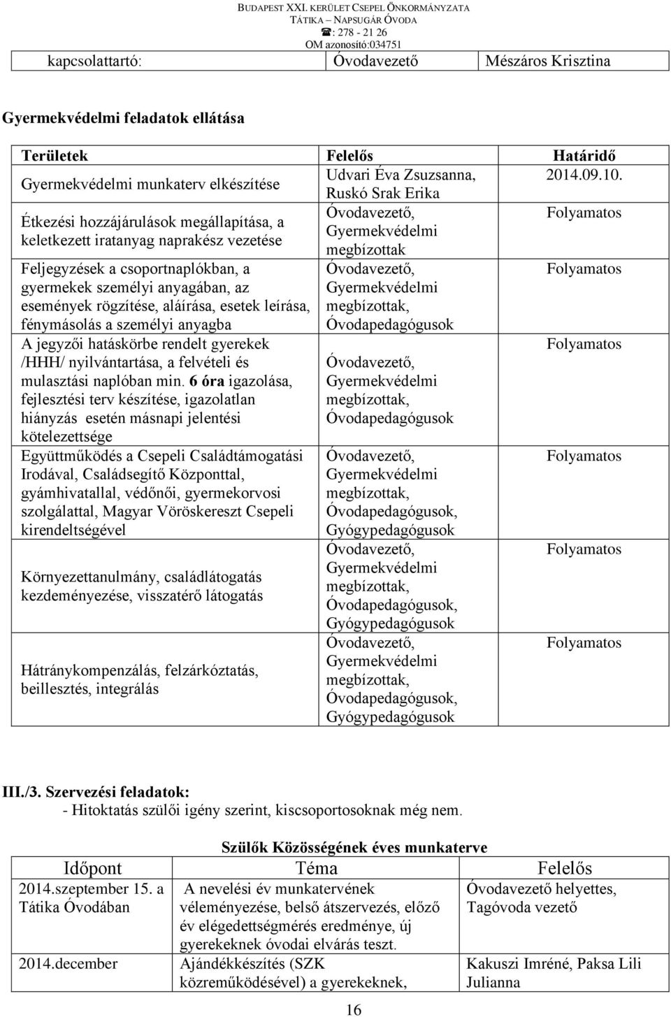 gyermekek személyi anyagában, az események rögzítése, aláírása, esetek leírása, fénymásolás a személyi anyagba A jegyzői hatáskörbe rendelt gyerekek /HHH/ nyilvántartása, a felvételi és mulasztási