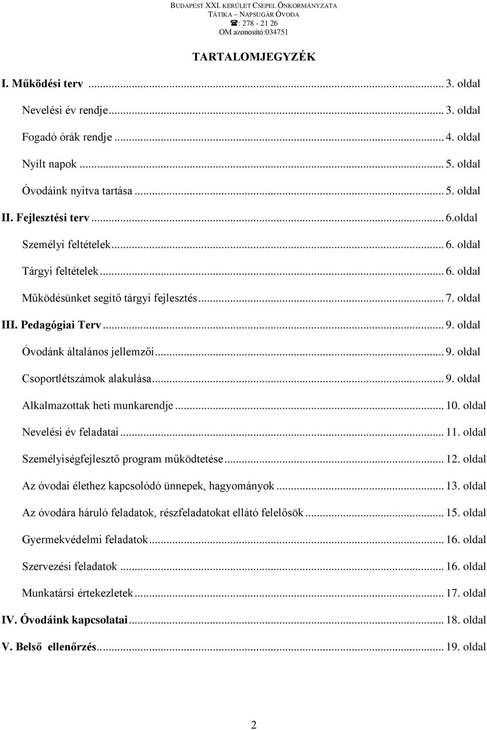 .. 9. oldal Alkalmazottak heti munkarendje... 10. oldal Nevelési év feladatai... 11. oldal Személyiségfejlesztő program működtetése... 12. oldal Az óvodai élethez kapcsolódó ünnepek, hagyományok... 13.