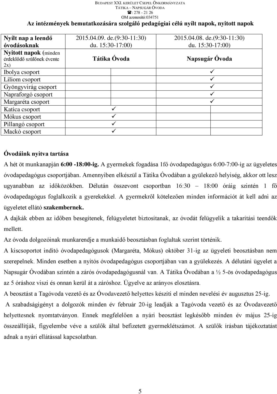 15:30-17:00) Tátika Óvoda 2015.04.08. de.(9:30-11:30) du. 15:30-17:00) Napsugár Óvoda Óvodáink nyitva tartása A hét öt munkanapján 6:00-18:00-ig.