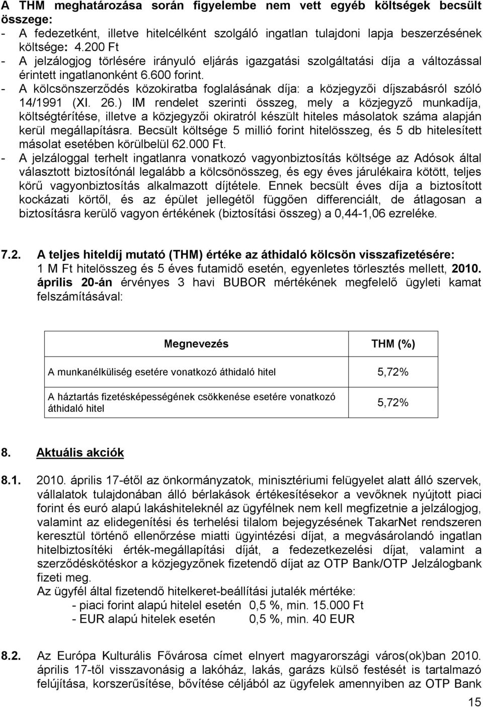 - A kölcsönszerződés közokiratba foglalásának díja: a közjegyzői díjszabásról szóló 14/1991 (XI. 26.