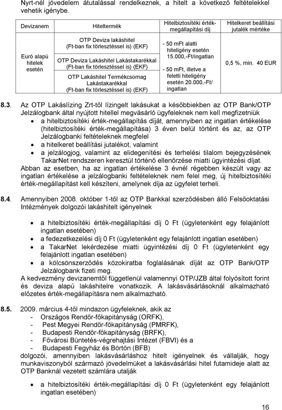 Lakáshitel Lakástakarékkal (Ft-ban fix törlesztéssel is) (EKF) OTP Lakáshitel Termékcsomag Lakástakarékkal (Ft-ban fix törlesztéssel is) (EKF) - 50 mft alatti hiteligény esetén 15.