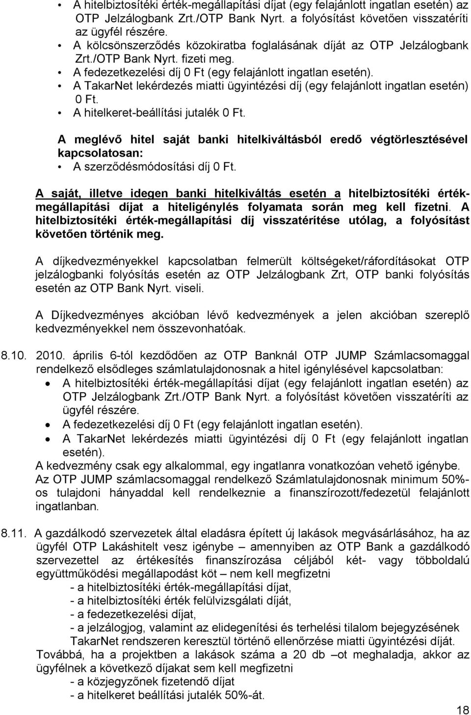 A TakarNet lekérdezés miatti ügyintézési díj (egy felajánlott ingatlan esetén) 0 Ft. A hitelkeret-beállítási jutalék 0 Ft.