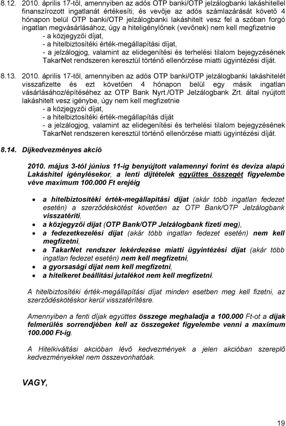 lakáshitelt vesz fel a szóban forgó ingatlan megvásárlásához, úgy a hiteligénylőnek (vevőnek) nem kell megfizetnie - a közjegyzői díjat, - a hitelbiztosítéki érték-megállapítási díjat, - a