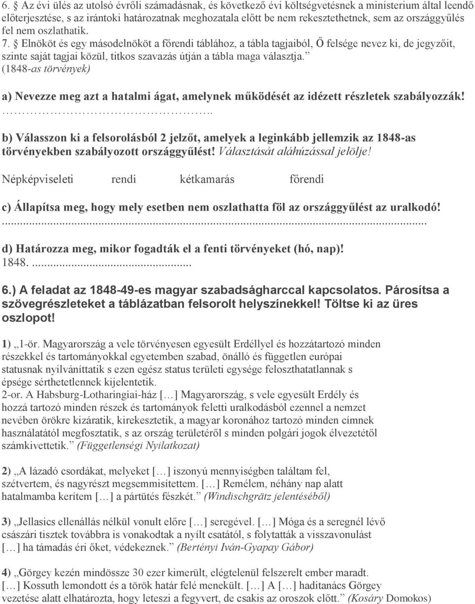 Elnököt és egy másodelnököt a főrendi táblához, a tábla tagjaiból, Ő felsége nevez ki, de jegyzőit, szinte saját tagjai közül, titkos szavazás útján a tábla maga választja.