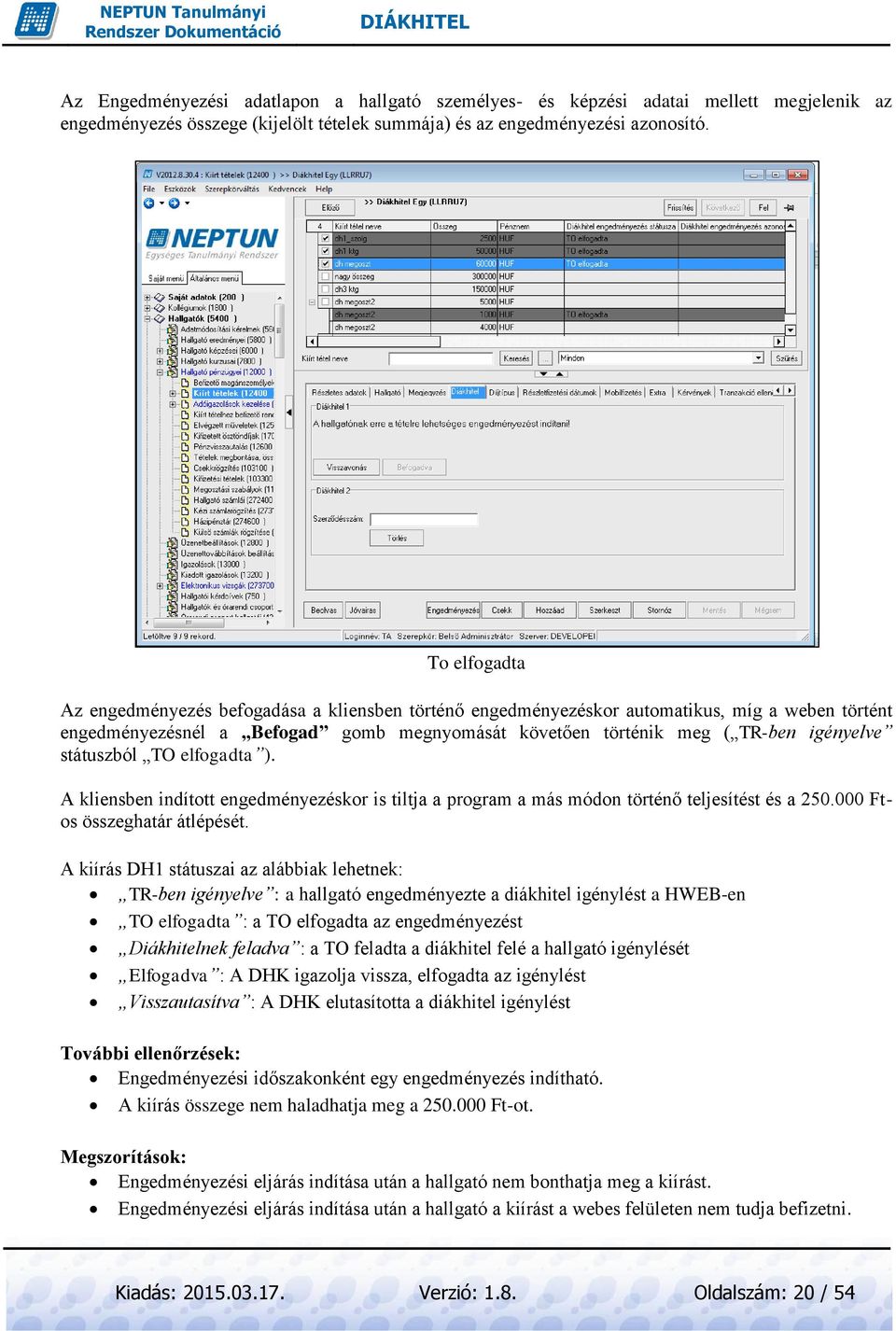 státuszból TO elfogadta ). A kliensben indított engedményezéskor is tiltja a program a más módon történő teljesítést és a 250.000 Ftos összeghatár átlépését.