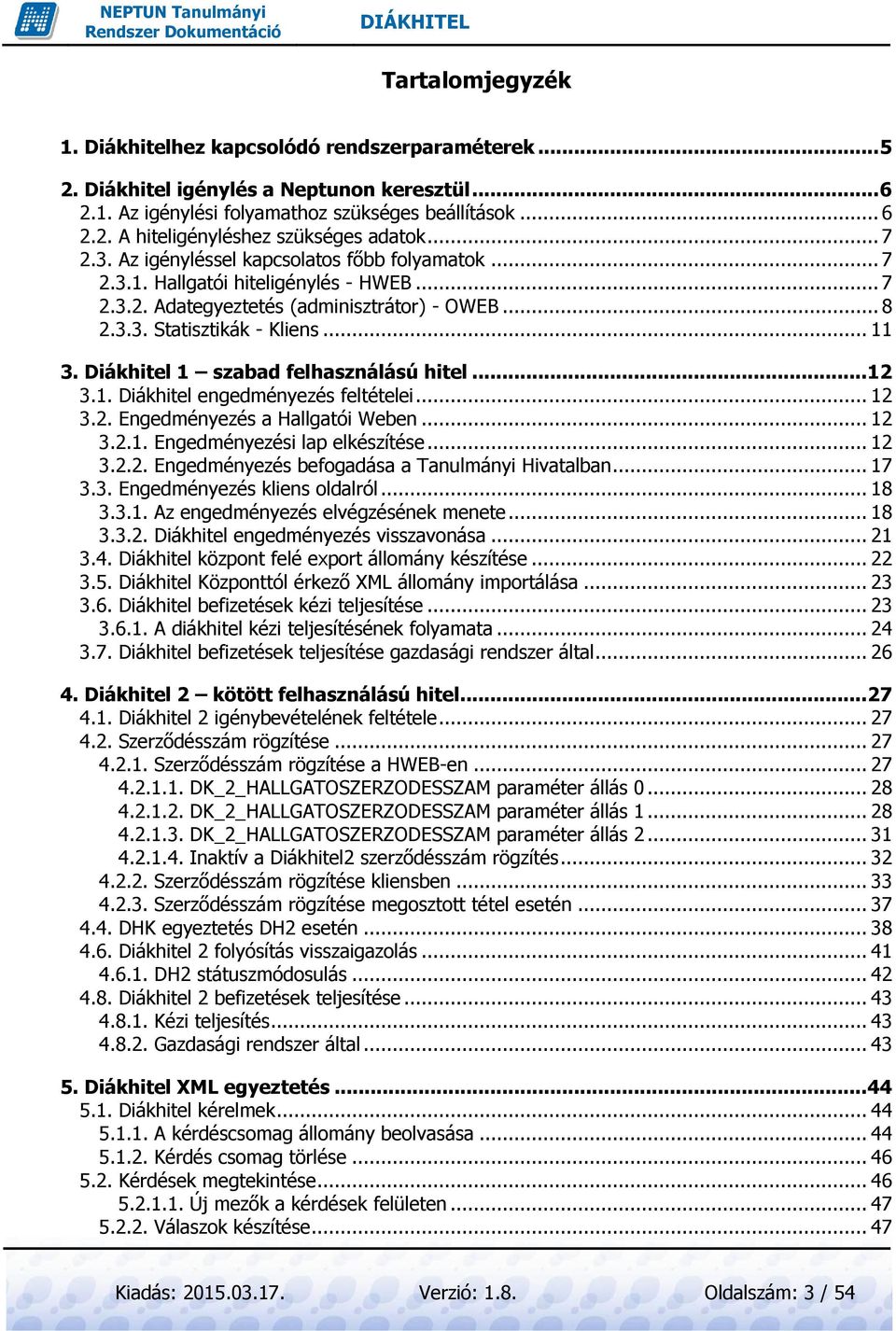 Diákhitel 1 szabad felhasználású hitel... 12 3.1. Diákhitel engedményezés feltételei... 12 3.2. Engedményezés a Hallgatói Weben... 12 3.2.1. Engedményezési lap elkészítése... 12 3.2.2. Engedményezés befogadása a Tanulmányi Hivatalban.