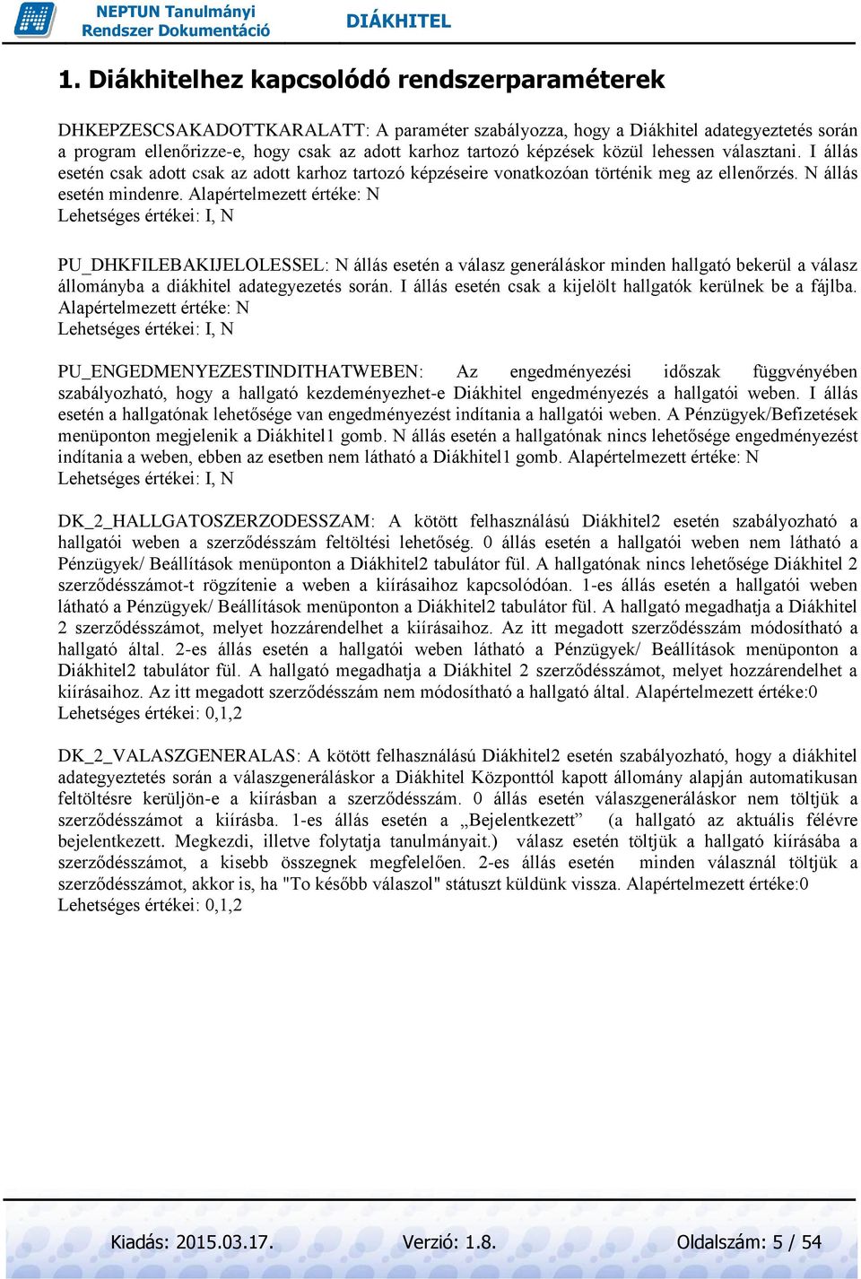 Alapértelmezett értéke: N Lehetséges értékei: I, N PU_DHKFILEBAKIJELOLESSEL: N állás esetén a válasz generáláskor minden hallgató bekerül a válasz állományba a diákhitel adategyezetés során.