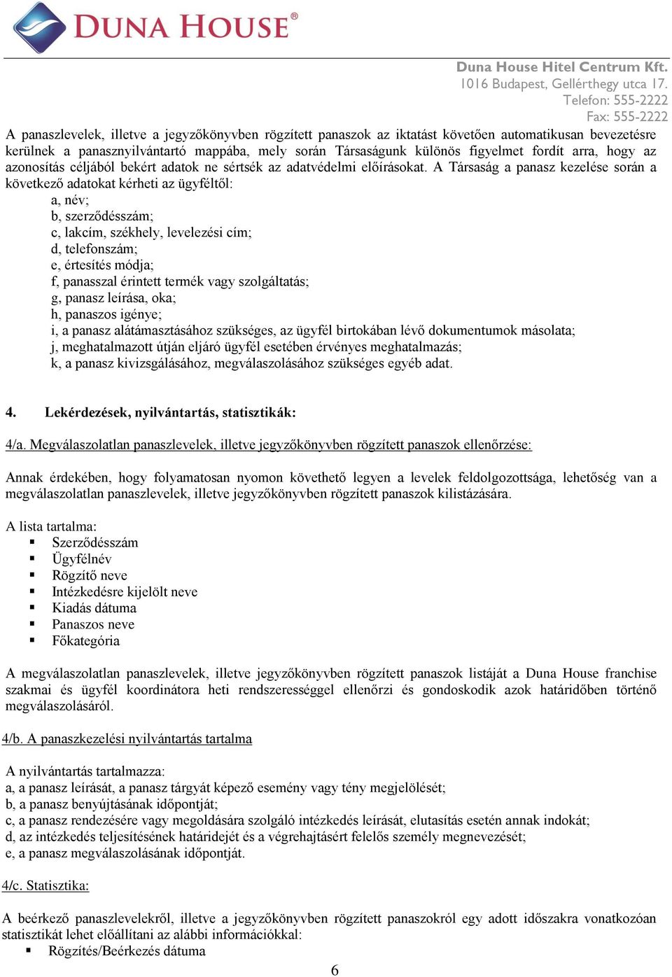 A Társaság a panasz kezelése során a következő adatokat kérheti az ügyféltől: a, név; b, szerződésszám; c, lakcím, székhely, levelezési cím; d, telefonszám; e, értesítés módja; f, panasszal érintett