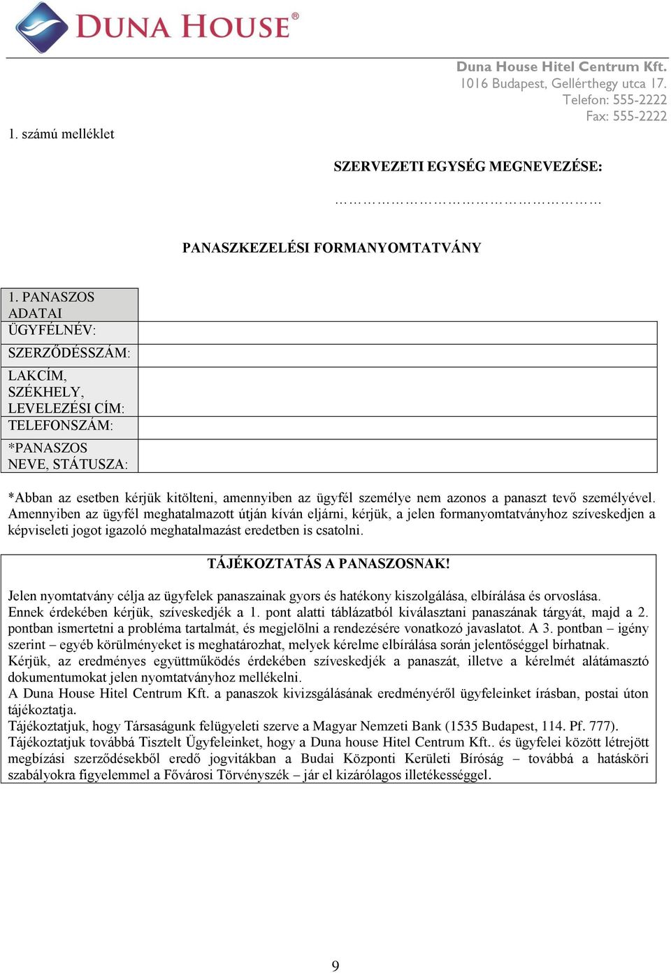 panaszt tevő személyével. Amennyiben az ügyfél meghatalmazott útján kíván eljárni, kérjük, a jelen formanyomtatványhoz szíveskedjen a képviseleti jogot igazoló meghatalmazást eredetben is csatolni.