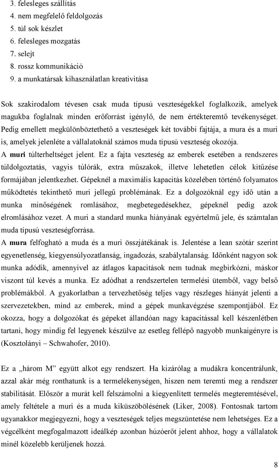 Pedig emellett megkülönböztethető a veszteségek két további fajtája, a mura és a muri is, amelyek jelenléte a vállalatoknál számos muda típusú veszteség okozója. A muri túlterheltséget jelent.