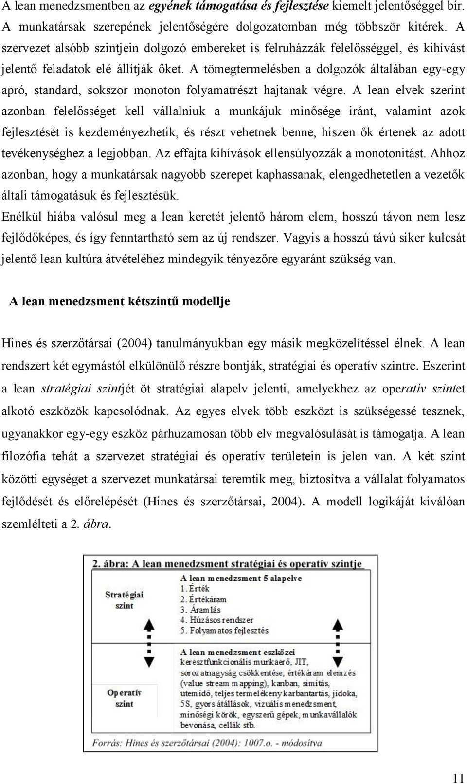 A tömegtermelésben a dolgozók általában egy-egy apró, standard, sokszor monoton folyamatrészt hajtanak végre.