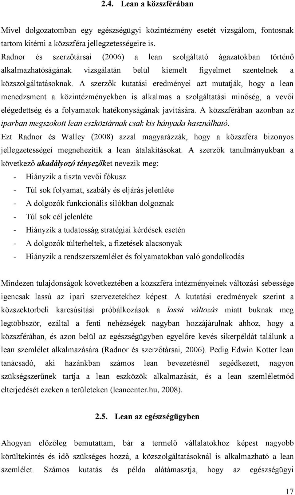 A szerzők kutatási eredményei azt mutatják, hogy a lean menedzsment a közintézményekben is alkalmas a szolgáltatási minőség, a vevői elégedettség és a folyamatok hatékonyságának javítására.