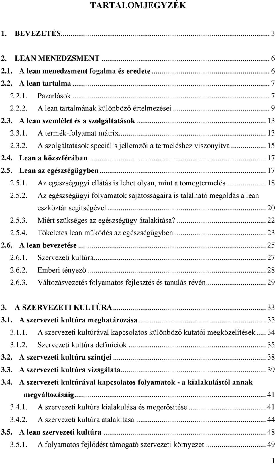 5. Lean az egészségügyben... 17 2.5.1. Az egészségügyi ellátás is lehet olyan, mint a tömegtermelés... 18 2.5.2. Az egészségügyi folyamatok sajátosságaira is található megoldás a lean eszköztár segítségével.