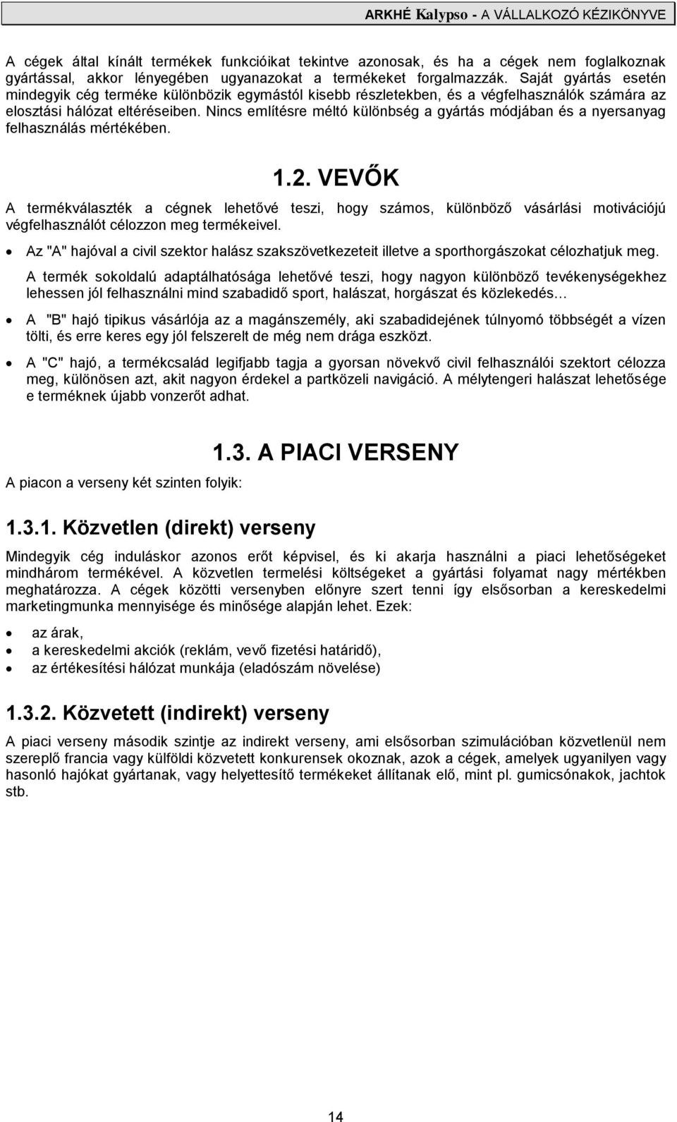 Nincs említésre méltó különbség a gyártás módjában és a nyersanyag felhasználás mértékében. 1.2.