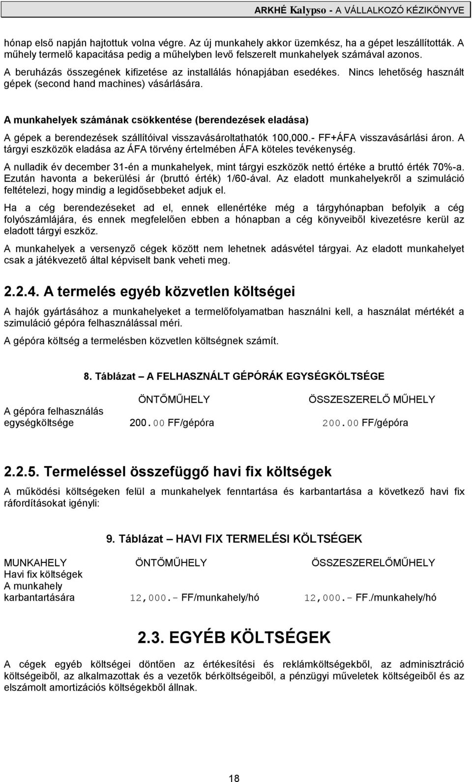 A munkahelyek számának csökkentése (berendezések eladása) A gépek a berendezések szállítóival visszavásároltathatók 100,000.- FF+ÁFA visszavásárlási áron.