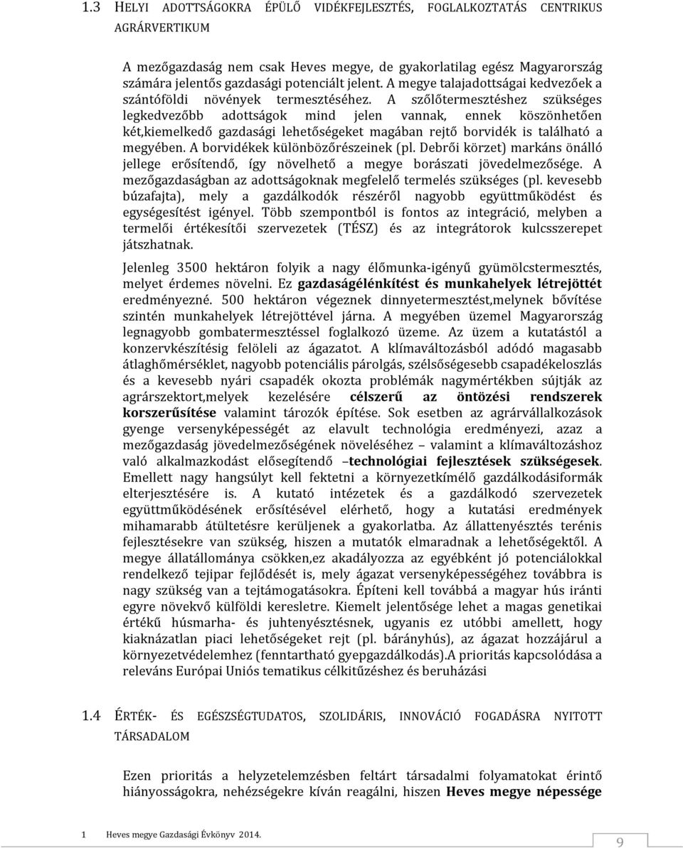 A szőlőtermesztéshez szükséges legkedvezőbb adottságok mind jelen vannak, ennek köszönhetően két,kiemelkedő gazdasági lehetőségeket magában rejtő borvidék is található a megyében.