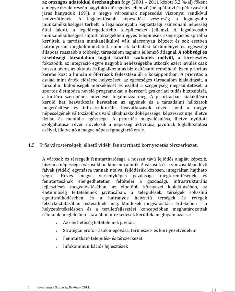 A legjelentősebb népesedési veszteség a legnagyobb munkanélküliséggel terhelt, a legalacsonyabb képzettségi színvonalú népesség által lakott, a legelöregedettebb településeket jellemzi.