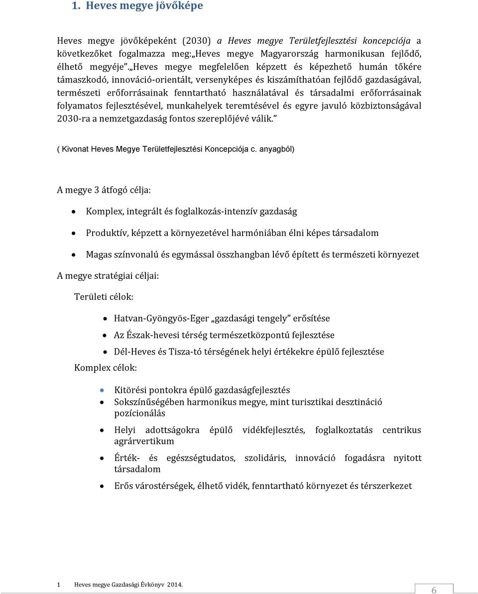 társadalmi erőforrásainak folyamatos fejlesztésével, munkahelyek teremtésével és egyre javuló közbiztonságával 2030-ra a nemzetgazdaság fontos szereplőjévé válik.